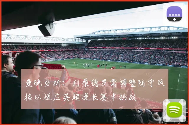 曼晚分析：利桑德罗需调整防守风格以适应英超漫长赛季挑战
