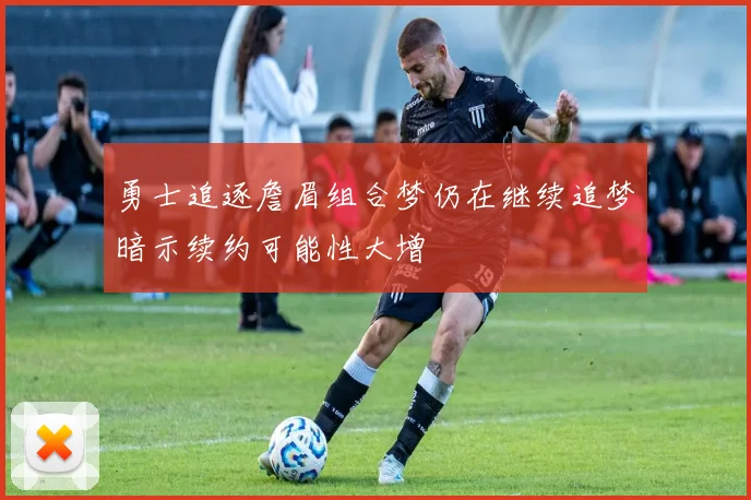 勇士追逐詹眉组合梦仍在继续追梦暗示续约可能性大增